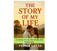 The Story Of my Life: A Journey of Love, Heartbreak, and Rediscovery