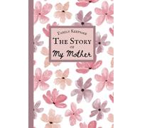 The Story of My Mother: A Family Keepsake; A Guided Journal to tell her Story of Life & Love
