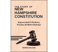 The Story Of New Hampshire Constitution: Beginners Guide To The History, Principles, And Modern Challenges