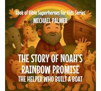 The Story Of Noah's Rainbow Promise: The Helper Who Built a Boat: 6