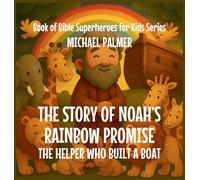 The Story Of Noah's Rainbow Promise: The Helper Who Built a Boat: 6