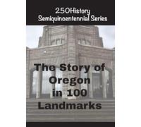 The Story of Oregon In 100 Landmarks