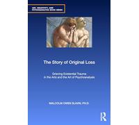 The Story of Original Loss: Grieving Existential Trauma in the Arts and the Art of Psychoanalysis