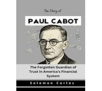 The Story of Paul Cabot: The Forgotten Guardian of Trust in America’s Financial System