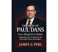 The story of Paul Dans: From Blueprint to Ballot: Awakening a New Conservative Era with Vision, Power, and Purpose