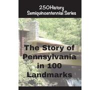 The Story of Pennsylvania In 100 Landmarks