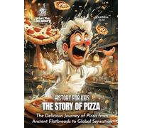 The Story of Pizza: The Delicious Journey of Pizza from Ancient Flatbreads to Global Sensation