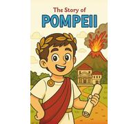 The Story of Pompeii: The True Story of Pompeii for Kids: Volcanoes, Discovery, and Ancient Roman Life