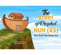 The Story of Prophet Nuh AS: The Prophet Who Built the Great Ark: Kids book: Prophet story - Islamic book