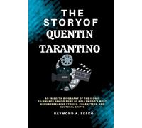 The Story of Quentin Tarantino: An In-Depth Biography of the Iconic Filmmaker Behind Some of Hollywood’s Most Groundbreaking Stories, Characters, and Cultural Shifts