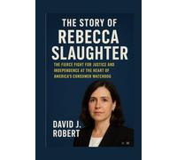 The Story of Rebecca Slaughter: The Fierce Fight for Justice and Independence at the Heart of America's Consumer Watchdog
