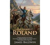 The Story of Roland: Charlemagne's Valiant Paladin and the Battle of Roncesvalles: The French Chanson Classic Made Accessible for Children and Teens. - Illustrated Edition with Author Biography