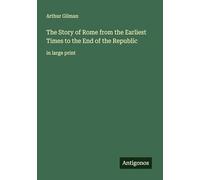 The Story of Rome from the Earliest Times to the End of the Republic: in large print