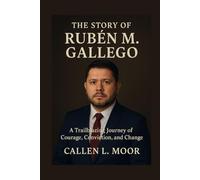 The story of Ruben M. Gallego: A Trailblazing Journey of Courage, Conviction, and Change