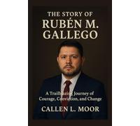 The story of Ruben M. Gallego: A Trailblazing Journey of Courage, Conviction, and Change