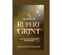 THE STORY OF RUPERT GRINT: A Soul Remembered Beyond the Wizarding World