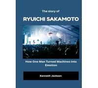 The Story of Ryuichi Sakamoto: How One Man Turned Machines into Emotion