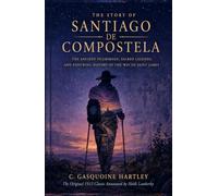 The Story of Santiago de Compostela (1912 - Annotated): The Ancient Pilgrimage, Sacred Legends, and Enduring History of the Way of Saint James