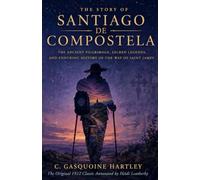 The Story of Santiago de Compostela (1912 - Annotated): The Ancient Pilgrimage, Sacred Legends, and Enduring History of the Way of Saint James