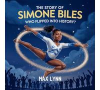 The Story of Simone Biles: Who Flipped Into History?: 8