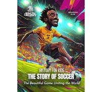 The Story of Soccer: The Beautiful Game Uniting the World