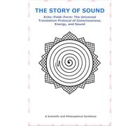The Story of Sound: Echo-Field-Form: The Universal Translation Protocol of Consciousness, Energy, and Sound