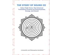 THE STORY OF SOUND III: Echo-Field-Form: The Universal Translation Protocol of Consciousness, Energy, and Sound