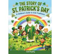 The Story of St. Patrick's Day: A Children's Guide to Irish Traditions
