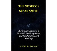 THE STORY OF SUSAN SMITH: How He Fled Justice, the Long Search That Tracked Him Down, and the Hopeful Lessons Learned