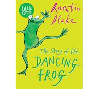 The Story of the Dancing Frog: Wonderful, witty and wise, this classic Quentin Blake tale will warm hearts of the young and old alike in a gorgeous new full colour gift format.