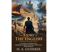 The Story of the English: A Historical Journey: A Complete Guide to English Language History - Fully Illustrated Edition with Author Biography