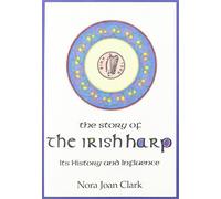 The Story of the Irish Harp: Its History and Influence 1st edition by Nora Joan Clark (2003) Paperback