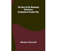 The Story of the Malakand Field Force: An Episode of Frontier War