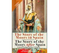 The Story Of The Moors In Spain & The Story Of The Moors After Spain (Illustrated & Annotated): Critical Writings On Race Volume 6: Two Classic Books in One Volume