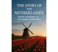 The Story of the Netherlands: From Windmills to World Empires