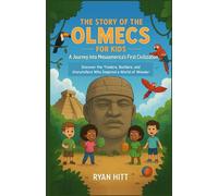 The Story of the Olmecs for Kids: A Journey into Mesoamerica’s First Civilization: Discover the Traders, Builders, and Storytellers Who Inspired a World of Wonder