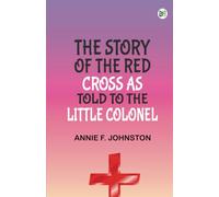 The Story of the Red Cross as told to The Little Colonel