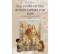 The Story of the Roman Empire for Kids: From Augustus to the Fall of the Empire - Ancient Rome History for Kids Ages 8-14. Discover Powerful Emperors, ... in the Roman Empire’s Golden Age and Fall