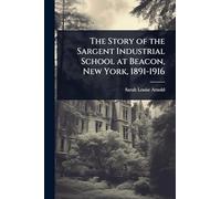 The Story of the Sargent Industrial School at Beacon, New York, 1891-1916