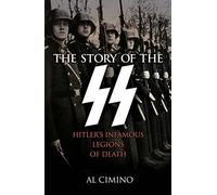 The Story of the SS: Hitler's Infamous Legions of Death