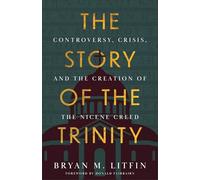 The Story of the Trinity: Controversy, Crisis and the Creation of the Nicene Creed