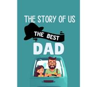The Story Of US : The Best Dad: A Guided Birthday Journal for Dad to Share His Life, Love, Memories, and Wisdom - The Perfect Gift from a Son, Daughter, or Grandchild