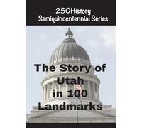 The Story of Utah In 100 Landmarks