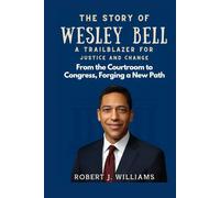 The Story of Wesley Bell: A Trailblazer for Justice and Change: From the Courtroom to Congress, Forging a New Path
