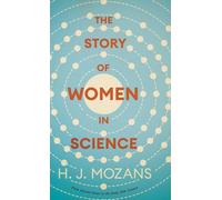 The Story of Women in Science - From Ancient Greece to the Early 20th Century: A History of Brilliant Women in the Sciences