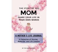 The Story of You, Mom : Share Your Life in Your Own Words: A Keepsake of Your Mom's Experiences, Lessons, and Memories