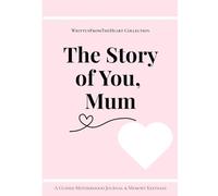 The Story of You, Mum: A Guided Motherhood Journal & Memory Keepsake: Capture Your Life, Share Your Wisdom, and Leave a Legacy for Your Children