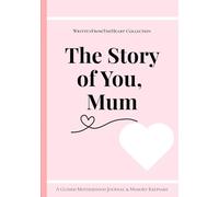 The Story of You, Mum: A Guided Motherhood Journal & Memory Keepsake: Capture Your Life, Share Your Wisdom, and Leave a Legacy for Your Children