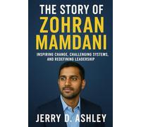 The Story Of Zohran Mamdani: Inspiring Change, Challenging Systems, and Redefining Leadership