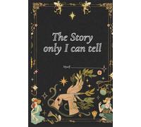 The Story Only I Can Tell : A Guided Journal for Personal Reflection and Legacy: A Guided Self-Reflection Diary for Personal Growth, Memory & ... Daily Writing, Healing, and Legacy Building